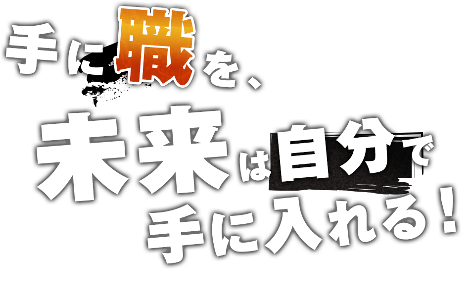 手に職を、未来は自分で手に入れる！